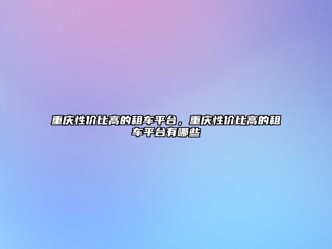 重慶性價比高的租車平臺，重慶性價比高的租車平臺有哪些